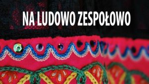 Miniaturka artykułu Konkurs piosenki „Na ludowo, zespołowo”