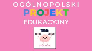 Miniaturka artykułu Ogólnopolski Projekt Edukacyjny z języka angielskiego „Train Your Brain”